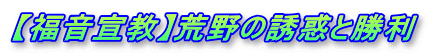 【福音宣教】荒野の誘惑と勝利