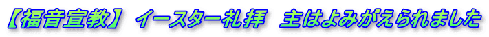 【福音宣教】　イースター礼拝　主はよみがえられました